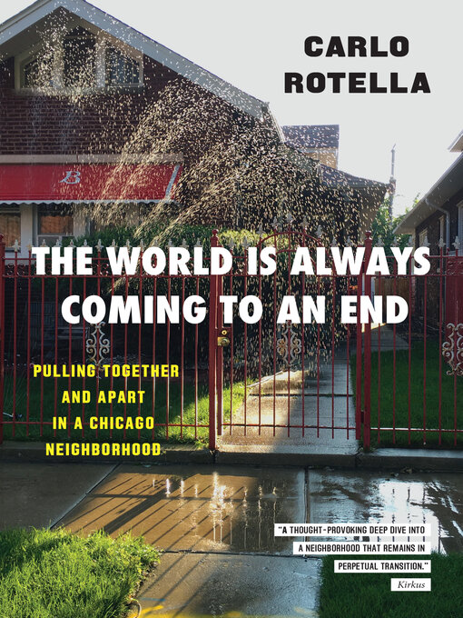 Title details for The World Is Always Coming to an End: Pulling Together and Apart in a Chicago Neighborhood by Carlo Rotella - Available
